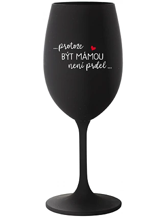 ...KEĎŽE BYŤ MAMOU NIE JE PRELIMINÁRNE... - čierny pohár na víno 350 ml
