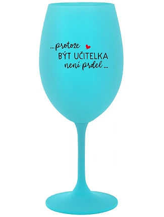 ...Pretože byť učiteľom nie je práca... - tyrkysový pohár na víno 350 ml