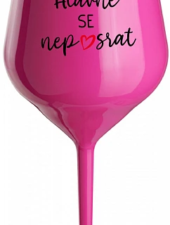 HLAVNĚ SE NEPOSRAT - růžová nerozbitná sklenice na víno 470 ml