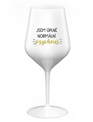 JSEM ÚPLNĚ NORMÁLNÍ PSYCHOUŠ - bílá nerozbitná sklenice na víno 470 ml