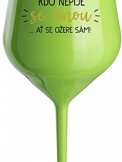 KDO NEPIJE SE MNOU...AŤ SE OŽERE SÁM! - zelená nerozbitná sklenice na víno 470 ml