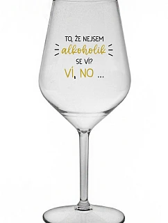 TO, ŽE NEJSEM ALKOHOLIK SE VÍ? VÍ, NO... - čirá nerozbitná sklenice na víno 470 ml