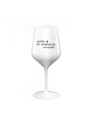 PROTOŽE BÝT SPORTOVKYNĚ NENÍ PRDEL - bílá nerozbitná sklenice na víno 470 ml