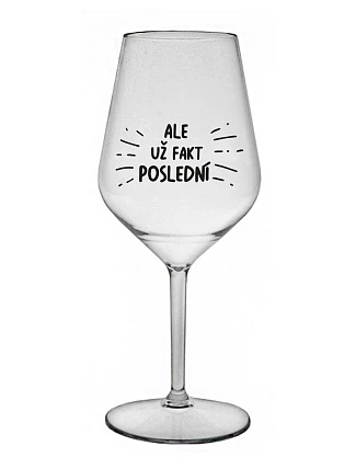 ALE UŽ FAKT POSLEDNÍ - čirá nerozbitná sklenice na víno 470 ml