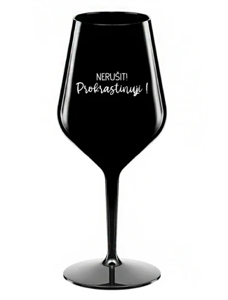 NERUŠIT! PROKRASTINUJI! - černá nerozbitná sklenice na víno 470 ml