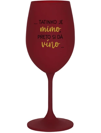 ...TATINKO JE MIMO, PRETO SI DÁ VÍNO... - bordovy pohár na víno 350 ml