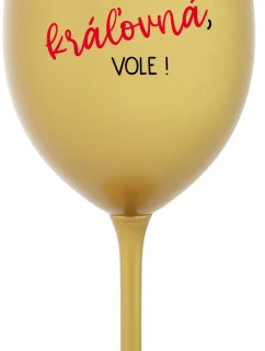 SOM KRÁĽOVNÁ, VOLE! - zlatý pohár na víno 350 ml