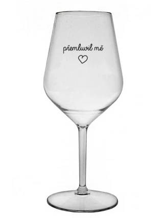 PŘEMLUVIL MĚ - čirá nerozbitná sklenice na víno 470 ml