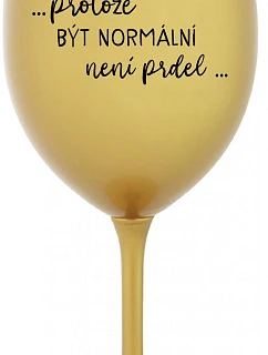 ...KEĎŽE BYŤ NORMÁLNY NIE JE PRELOMOVÉ... - zlatý pohár na víno 350 ml