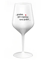...KEĎŽE BYŤ MAMOU NIE JE PRELOMOVÉ... - biely nerozbitný pohár na víno 470 ml