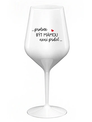 ...KEĎŽE BYŤ MAMOU NIE JE PRELOMOVÉ... - biely nerozbitný pohár na víno 470 ml