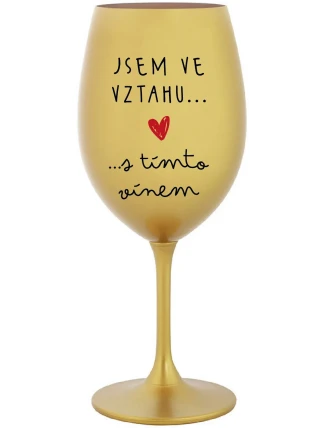 JSEM VE VZTAHU S TÍMTO VÍNEM - zlatá sklenice na víno 350 ml
