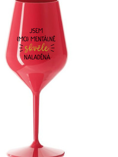 JSEM (MO)MENTÁLNĚ SKVĚLE NALADĚNÁ - červená nerozbitná sklenice na víno 470 ml