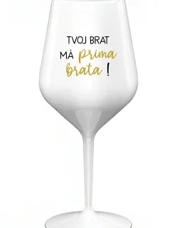 TVOJ BRAT MÁ PRIMA BRATA! - biely nerozbitný pohár na víno 470 ml