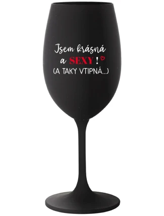 JSEM KRÁSNÁ A SEXY! (A TAKY VTIPNÁ...) - černá sklenice na víno 350 ml
