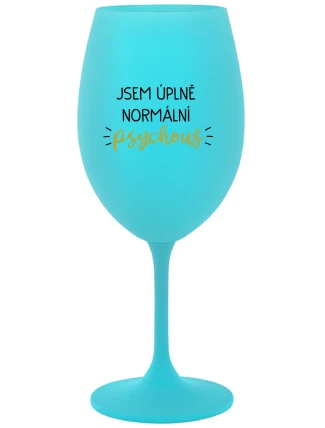 JSEM ÚPLNĚ NORMÁLNÍ PSYCHOUŠ - tyrkysová sklenice na víno 350 ml JSEM ÚPLNĚ NORMÁLNÍ PSYCHOUŠ - tyrkysová sklenice na víno 350 ml
