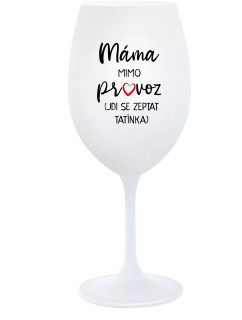 MÁMA MIMO PROVOZ (JDI SE ZEPTAT TATÍNKA) - bílá  sklenice na víno 350 ml