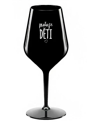 PROTOŽE DĚTI - čierny nerozbitný pohár na víno 470 ml