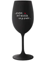 ...PRETOŽE BYŤ NEVESTA NIE JE PRDEL... - čierny pohár na víno 350 ml
