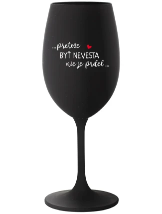 ...PRETOŽE BYŤ NEVESTA NIE JE PRDEL... - čierny pohár na víno 350 ml