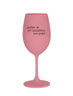 PROTOŽE BÝT DESIGNÉRKA NENÍ PRDEL - růžová sklenice na víno 350 ml