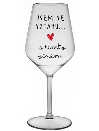 JSEM VE VZTAHU S TÍMTO VÍNEM - čirá nerozbitná sklenice na víno 470 ml