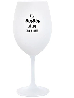 JA SOM MAMA, DVA DEKY FAKE NESTAČIA - pohár na biele víno 350 ml