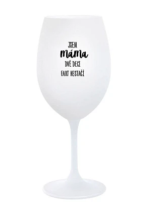 JA SOM MAMA, DVA DEKY FAKE NESTAČIA - pohár na biele víno 350 ml