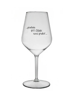 PROTOŽE BÝT ČÍŠNÍK NENÍ PRDEL - čirá nerozbitná sklenice na víno 470 ml