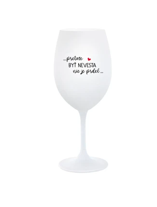 ...PRETOŽE BYŤ NEVESTA NIE JE PRDEL... - biely pohár na víno 350 ml