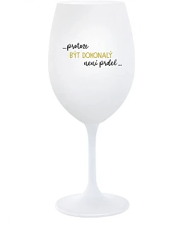 ...KEĎŽE BYŤ DOKONALÝ NIE JE PRELIMINÁRNE... - pohár na biele víno 350 ml
