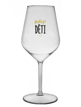 PROTOŽE DĚTI - čirá nerozbitná sklenice na víno 470 ml