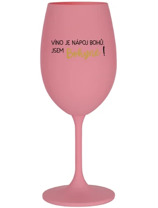 VÍNO JE NÁPOJ BOHŮ. JSEM BOHYNĚ! - růžová sklenice na víno 350 ml
