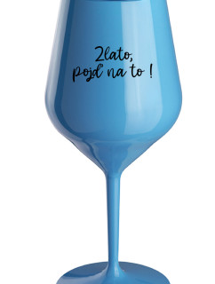 ZLATO, POJĎ NA TO! - modrá nerozbitná sklenice na víno 470 ml