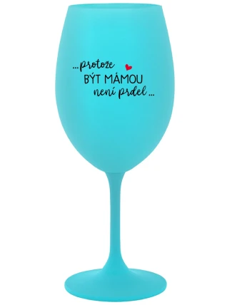 ...PROTOŽE BÝT MÁMOU NENÍ PRDEL... - tyrkysová sklenice na víno 350 ml