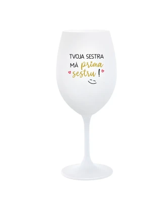 TVOJA SESTRA MÁ PRIMA SESTRU! - biely pohár na víno 350 ml