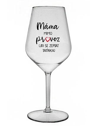 MÁMA MIMO PROVOZ (JDI SE ZEPTAT TATÍNKA) - čirá nerozbitná sklenice na víno 470 ml