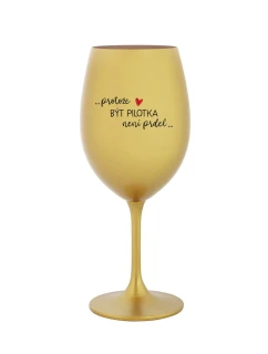 PROTOŽE BÝT PILOTKA NENÍ PRDEL - zlatá sklenice na víno 350 ml