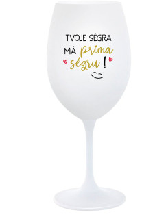 TVOJE SÉGRA MÁ PRIMA SÉGRU! - bílá  sklenice na víno 350 ml