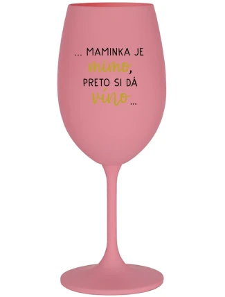 ...MAMINKA JE MIMO, PRETO SI DÁ VÍNO...  - ružový pohár na víno 350 ml