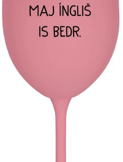 VEN AJ HEF TRÝ VAJNS, MAJ ÍNGLIŠ IS BEDR. - růžová sklenice na víno 350 ml