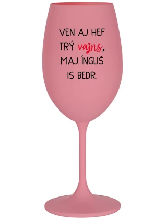 VEN AJ HEF TRÝ VAJNS, MAJ ÍNGLIŠ IS BEDR. - růžová sklenice na víno 350 ml VEN AJ HEF TRÝ VAJNS, MAJ ÍNGLIŠ IS BEDR. - růžová sklenice na víno 350 ml