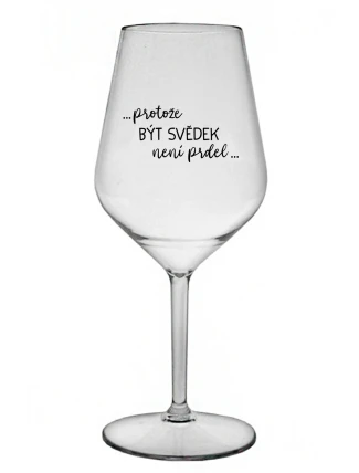 ...PROTOŽE BÝT SVĚDEK NENÍ PRDEL... - čirá nerozbitná sklenice na víno 470 ml ...PROTOŽE BÝT SVĚDEK NENÍ PRDEL... - čirá nerozbitná sklenice na víno 470 ml