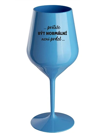 ...KEĎŽE BYŤ NORMÁLNY NIE JE PRELOMOVÉ... - modrý nerozbitný pohár na víno 470 ml