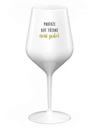 BECAUSE BEING CLASSY IS NOT A PRELIMINARY - biely nerozbitný pohár na víno 470 ml