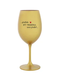 PROTOŽE BÝT TRENÉRKA NENÍ PRDEL - zlatá sklenice na víno 350 ml