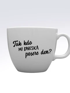 TAK KDO MI DNESKA POSERE DEN? - MEGA XXL keramický hrnek 1000 ml
