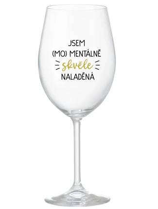 JSEM (MO)MENTÁLNĚ SKVĚLE NALADĚNÁ - čirá sklenice na víno 350 ml