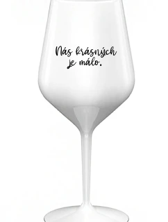 NÁS KRÁSNÝCH JE MÁLO. - bílá nerozbitná sklenice na víno 470 ml