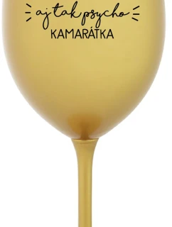 NAJLEPŠIA  AJ TAK PSYCHO KAMARÁTKA - zlatý pohár na víno 350 ml